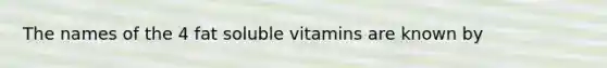 The names of the 4 fat soluble vitamins are known by