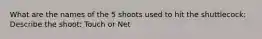 What are the names of the 5 shoots used to hit the shuttlecock: Describe the shoot: Touch or Net