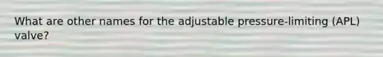 What are other names for the adjustable pressure-limiting (APL) valve?