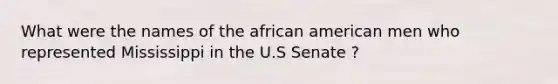 What were the names of the african american men who represented Mississippi in the U.S Senate ?