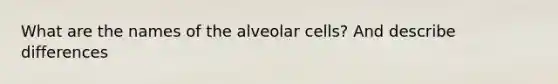 What are the names of the alveolar cells? And describe differences