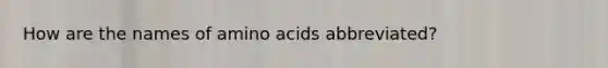 How are the names of amino acids abbreviated?