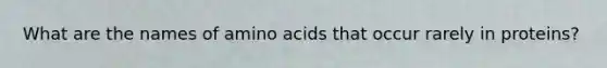 What are the names of amino acids that occur rarely in proteins?