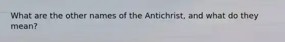 What are the other names of the Antichrist, and what do they mean?