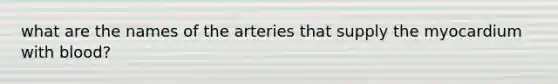 what are the names of the arteries that supply the myocardium with blood?