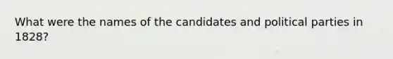 What were the names of the candidates and <a href='https://www.questionai.com/knowledge/kKK5AHcKHQ-political-parties' class='anchor-knowledge'>political parties</a> in 1828?