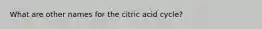 What are other names for the citric acid cycle?