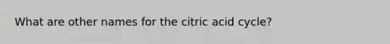 What are other names for the citric acid cycle?