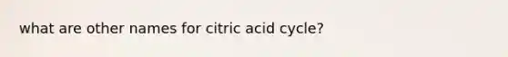 what are other names for citric acid cycle?