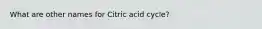 What are other names for Citric acid cycle?