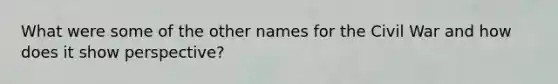 What were some of the other names for the Civil War and how does it show perspective?