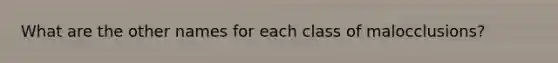 What are the other names for each class of malocclusions?