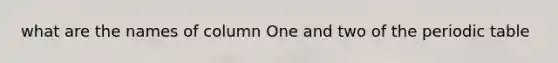 what are the names of column One and two of the periodic table