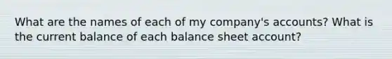 What are the names of each of my company's accounts? What is the current balance of each balance sheet account?