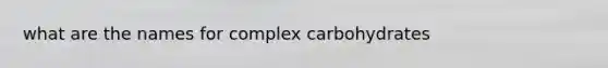 what are the names for complex carbohydrates