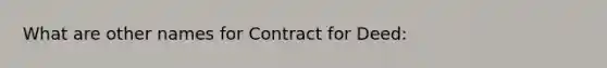 What are other names for Contract for Deed: