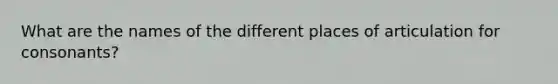 What are the names of the different places of articulation for consonants?