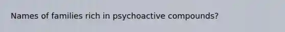 Names of families rich in psychoactive compounds?