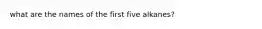 what are the names of the first five alkanes?