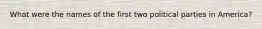 What were the names of the first two political parties in America?