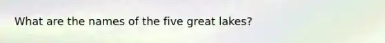 What are the names of the five great lakes?