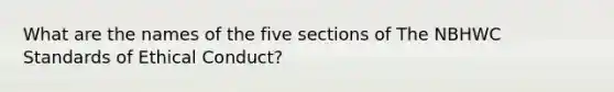 What are the names of the five sections of The NBHWC Standards of Ethical Conduct?