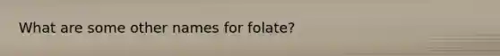 What are some other names for folate?