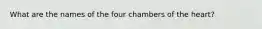 What are the names of the four chambers of the heart?