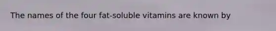 The names of the four fat-soluble vitamins are known by