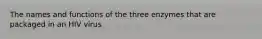The names and functions of the three enzymes that are packaged in an HIV virus