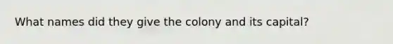 What names did they give the colony and its capital?