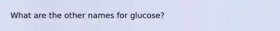 What are the other names for glucose?