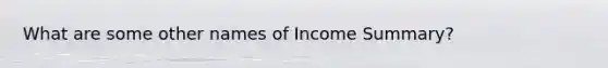 What are some other names of Income Summary?