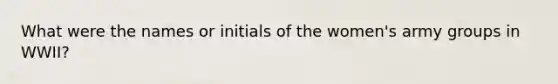 What were the names or initials of the women's army groups in WWII?