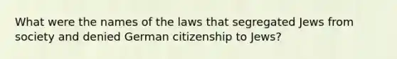 What were the names of the laws that segregated Jews from society and denied German citizenship to Jews?