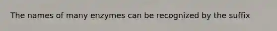 The names of many enzymes can be recognized by the suffix
