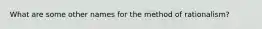 What are some other names for the method of rationalism?