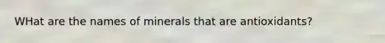 WHat are the names of minerals that are antioxidants?