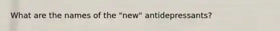 What are the names of the "new" antidepressants?