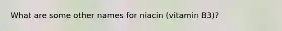 What are some other names for niacin (vitamin B3)?