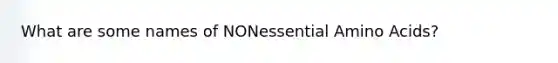 What are some names of NONessential Amino Acids?