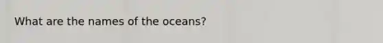 What are the names of the oceans?