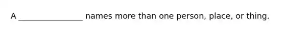 A ________________ names more than one person, place, or thing.