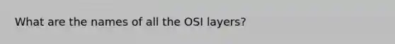 What are the names of all the OSI layers?