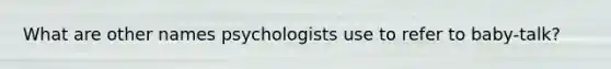 What are other names psychologists use to refer to baby-talk?