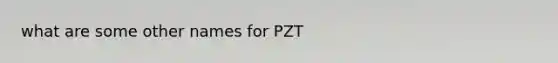 what are some other names for PZT