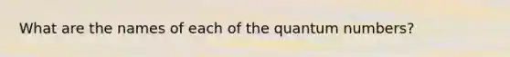 What are the names of each of the quantum numbers?