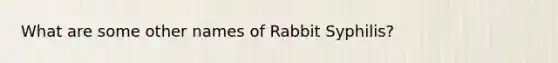 What are some other names of Rabbit Syphilis?