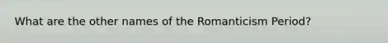 What are the other names of the Romanticism Period?