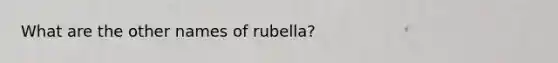 What are the other names of rubella?